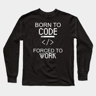 Born to code forced to work Long Sleeve T-Shirt